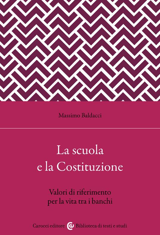 La scuola secondo la Costituzione. Valori di riferimento per la vita tra i banchi - Massimo Baldacci - copertina