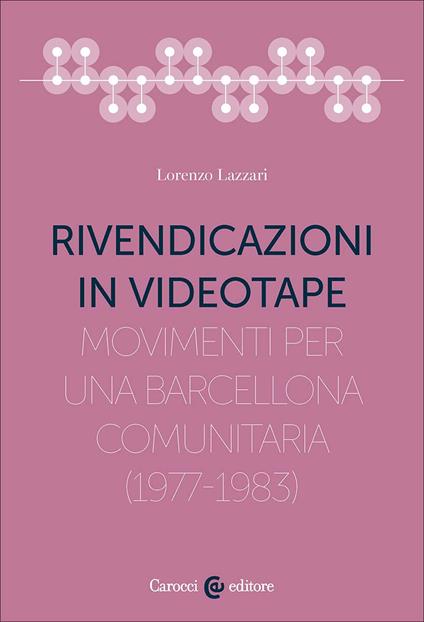 Rivendicazioni in videotape. Movimenti per una Barcellona comunitaria (1977-1983) - Lorenzo Lazzari - copertina