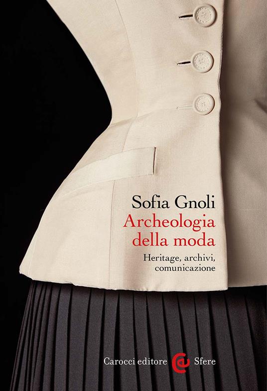 Archeologia della moda. Heritage, archivi, comunicazione - Sofia Gnoli - copertina