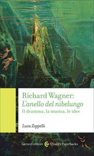 Richard Wagner. L'anello del Nibelungo. Il dramma, la musica, le idee