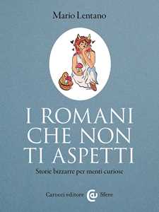 Libro I Romani che non ti aspetti. Storie bizzarre per menti curiose Mario Lentano