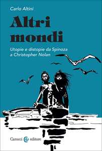 Altri mondi. Utopie e distopie da Spinoza a Christopher Nolan