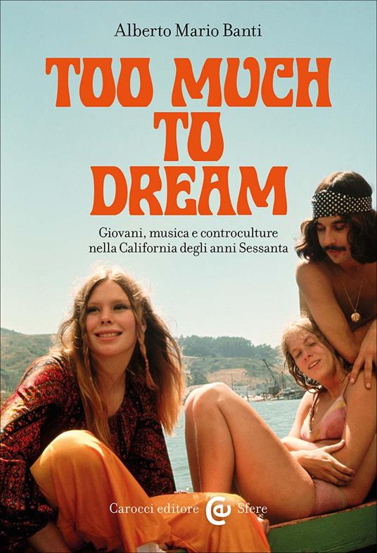Too much to dream. Giovani, musica e controculture nella California degli anni Sessanta - Alberto Mario Banti - copertina