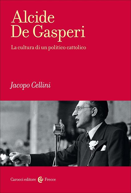 Alcide De Gasperi. La cultura di un politico cattolico - Jacopo Cellini - copertina