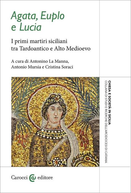 Agata, Euplo e Lucia. I primi martiri siciliani tra Tardoantico e Alto Medioevo - copertina