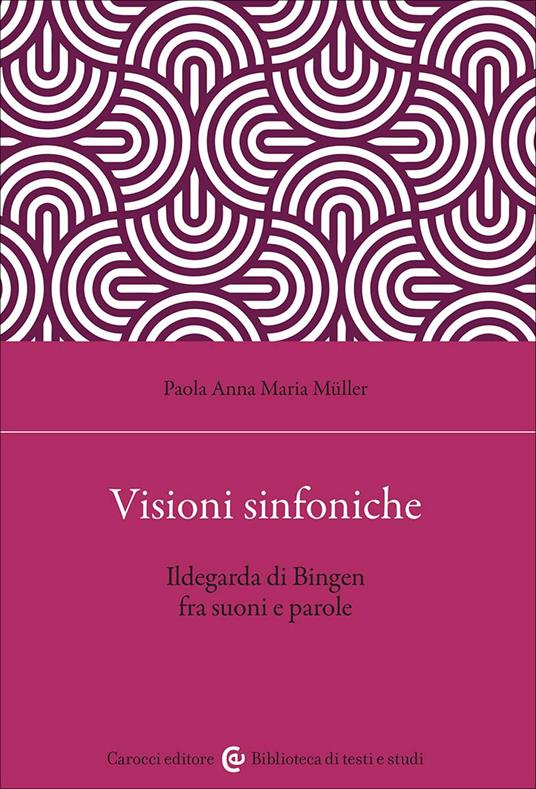 Visioni sinfoniche. Ildegarda di Bingen fra suoni e parole - Paola Anna Maria Müller - copertina