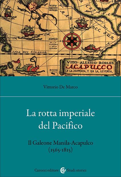 La rotta imperiale del Pacifico. Il Galeone Manila-Acapulco (1565-1815) - Vittorio De Marco - copertina