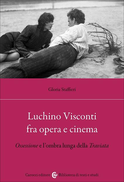 Luchino Visconti fra opera e cinema. Ossessione e l'ombra lunga della Traviata - Gloria Staffieri - copertina
