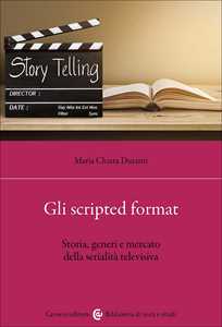 Libro Gli scripted format. Storia, generi e mercato della serialità televisiva Maria Chiara Duranti