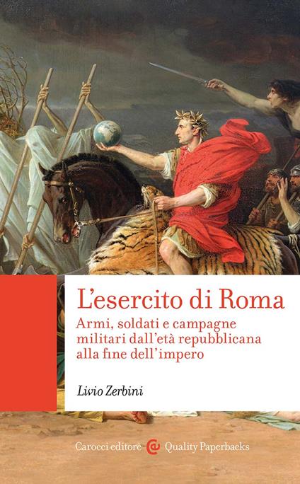 L'esercito di Roma. Armi, soldati e campagne militari dall'età repubblicana alla fine dell'impero - Livio Zerbini - copertina