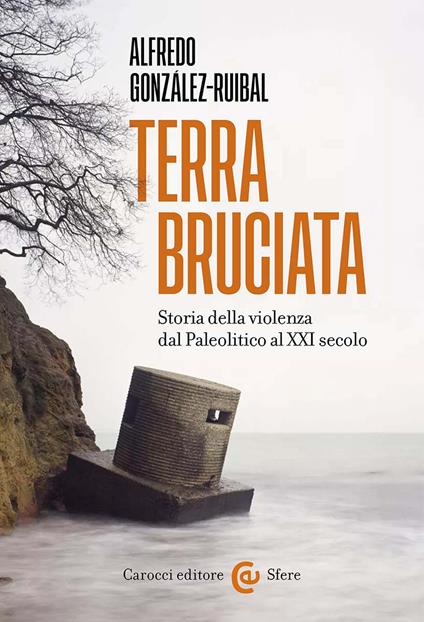 Terra bruciata. Storia della violenza dal Paleolitico al XXI secolo - Alfredo González-Ruibal - copertina
