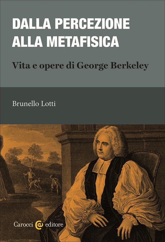 Dalla percezione alla metafisica. Vita e opere di George Berkeley - Brunello Lotti - copertina