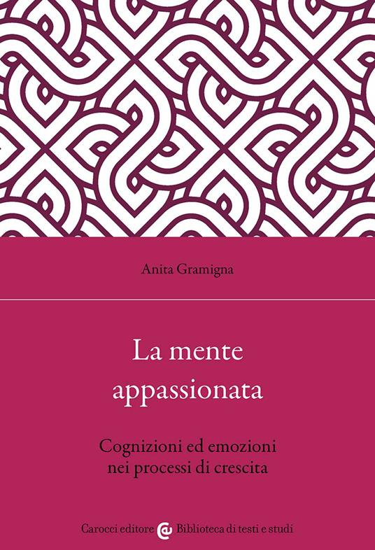 La mente appassionata. Cognizioni ed emozioni nei processi di crescita - Anita Gramigna - copertina