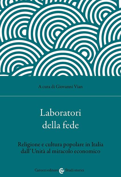 Laboratori della fede. Religione e cultura popolare in Italia dall'Unità al miracolo economico - copertina