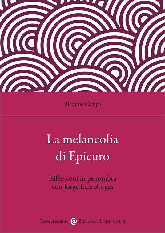 La melancolia di Epicuro. Dialogo con Jorge Louis Borges - Riccardo Campa - copertina
