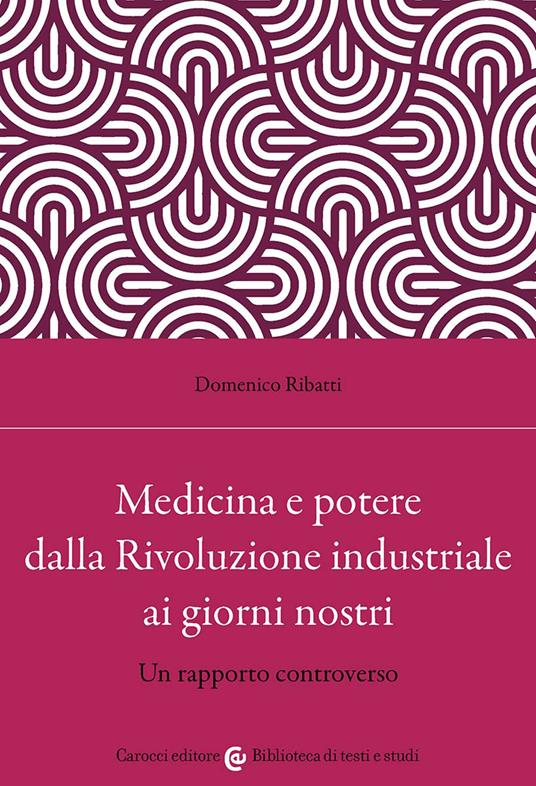 Medicina e potere dalla Rivoluzione industriale ai giorni nostri. Un rapporto controverso - Domenico Ribatti - copertina