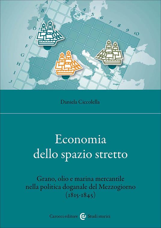 Economia dello spazio stretto. Grano, olio e marina mercantile nella politica doganale del Mezzogiorno (1815-1845) - Daniela Ciccolella - copertina