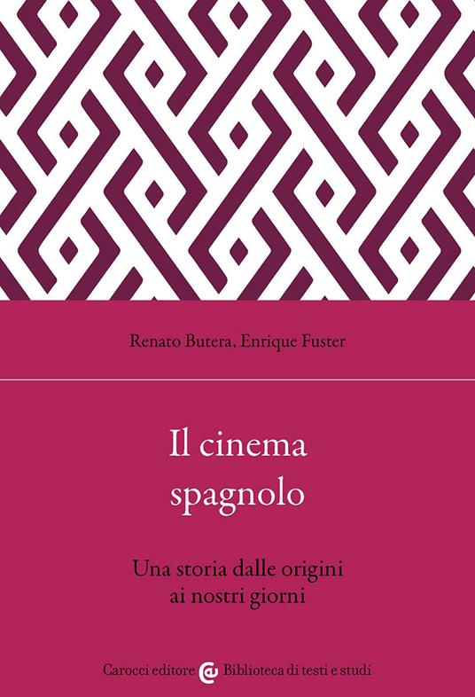 Il cinema spagnolo. Una storia dalle origini ai nostri giorni - Renato Butera,Enrique Fuster - copertina