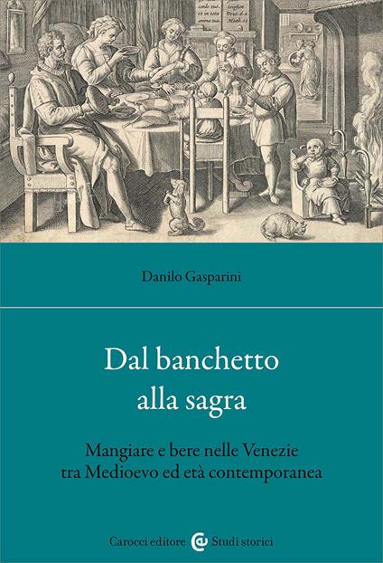 Dal banchetto alla sagra. Mangiare e bere nelle Venezie tra Medioevo ed età contemporanea - Danilo Gasparini - copertina