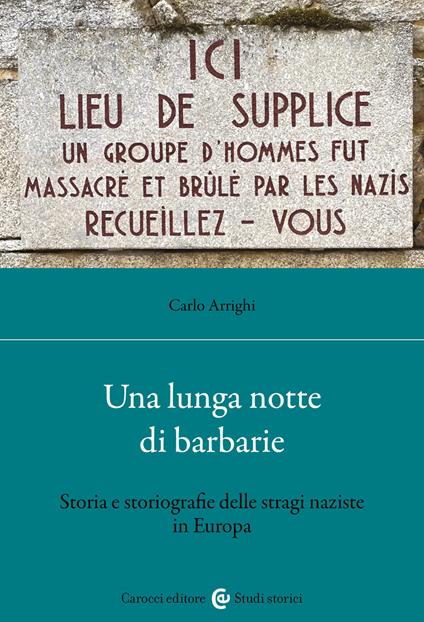 Una lunga notte di barbarie. Storia e storiografie delle stragi naziste in Europa - Carlo Arrighi - copertina