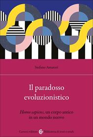 Il paradosso evoluzionistico. «Homo sapiens», un corpo antico in un mondo nuovo