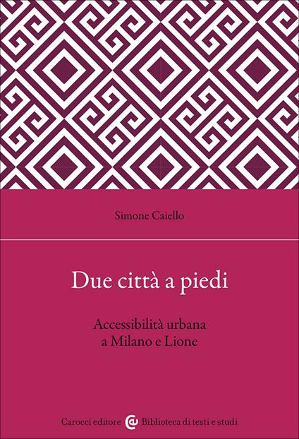 Due città a piedi. Accessibilità urbana a Milano e Lione - Simone Caiello - copertina