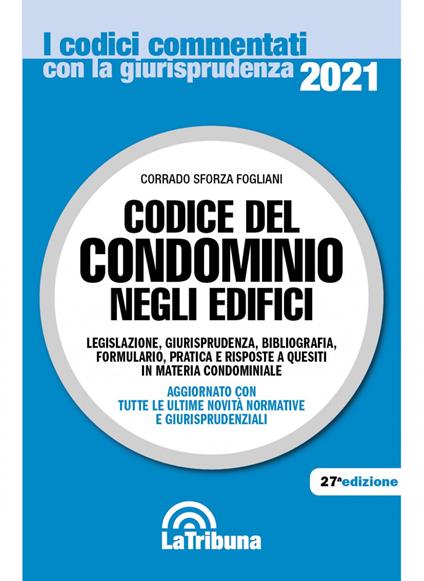 Codice del condominio negli edifici. Legislazione, giurisprudenza, bibliografia, formulario, pratica e risposte a quesiti in materia condominiale - Corrado Sforza Fogliani - copertina