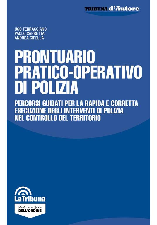 Prontuario pratico-operativo di polizia. Percorsi guidati per la rapida e corretta esecuzione degli interventi di polizia nel controllo del territorio - Ugo Terracciano,Paolo Carretta,Andrea Girella - copertina