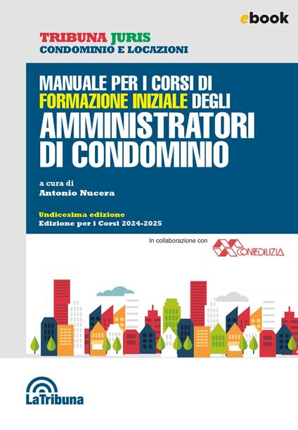 Manuale per i corsi di formazione iniziale degli amministratori di condominio - Antonio Nucera - ebook