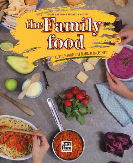 The family food. Ricette naturali per famiglie incasinate - Giulia Mandrino,Antonella Alfieri - copertina
