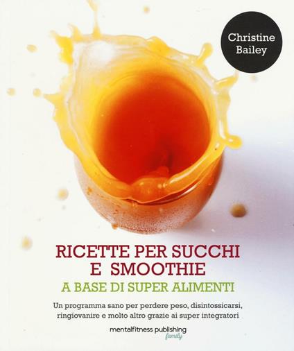 Ricette per succhi e smoothie a base di super alimenti - Christine Bailey - copertina