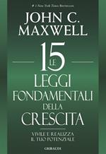 Le 15 leggi fondamentali della crescita. Vivile e realizza il tuo potenziale