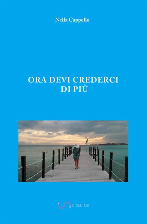 Ora devi crederci di più - Nella Cappello - copertina