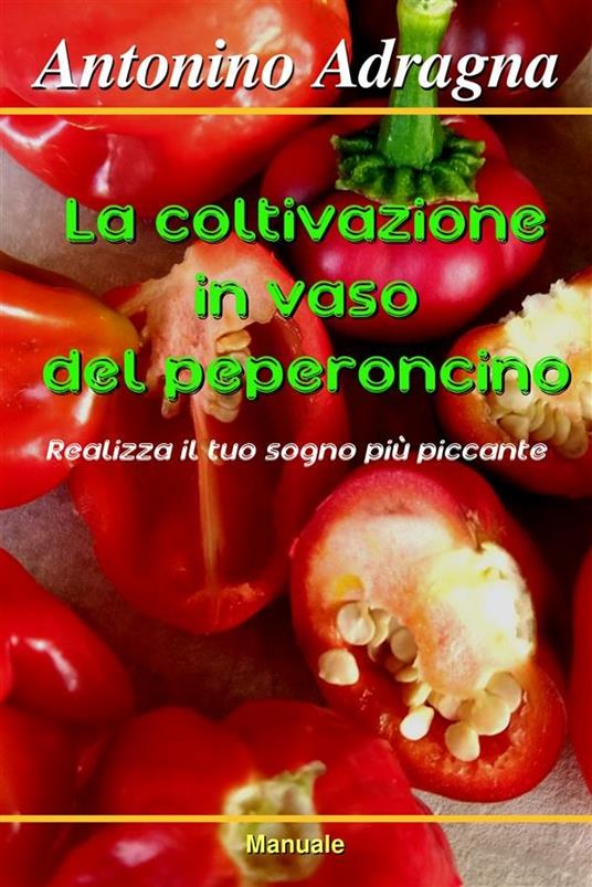 La coltivazione in vaso del peperoncino. Realizza il tuo sogno più piccante - Antonino Adragna - ebook