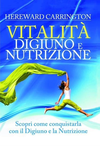 Vitalità. Digiuno e nutrizione. Scopri come conquistarla con il digiuno e la nutrizione - Hereward Carrington - copertina