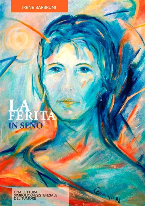 La ferita in seno. Una lettura simbolico-esistenziale del tumore - Irene Barbruni - copertina