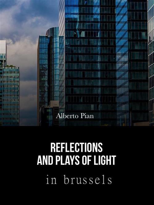 Reflections and Plays of Lights in Brussels - Alberto Pian - ebook