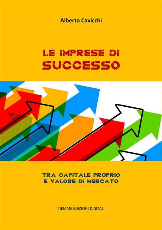 Le imprese di successo. Tra capitale proprio e valore di mercato - Alberto Cavicchi - ebook