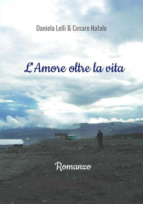L'amore oltre la vita - Daniela Lelli,Cesare Natale - copertina