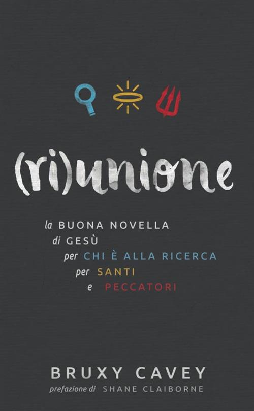 (Ri)unione. La buona novella di Gesù, per chi è alla ricerca, per santi e peccatori - Bruxy Cavey - copertina