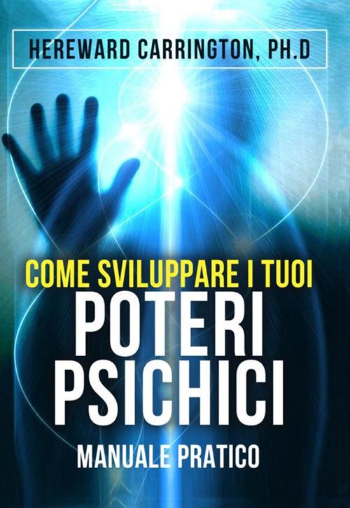 Come sviluppare i tuoi poteri psichici. Manuale pratico - Hereward Carrington - copertina