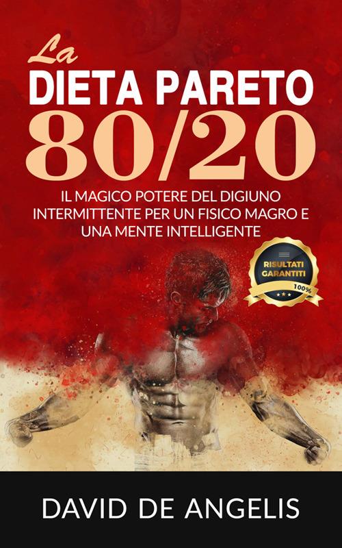 La dieta Pareto 80/20. Il magico potere del digiuno intermittente per un fisico magro e una mente intelligente - David De Angelis - ebook