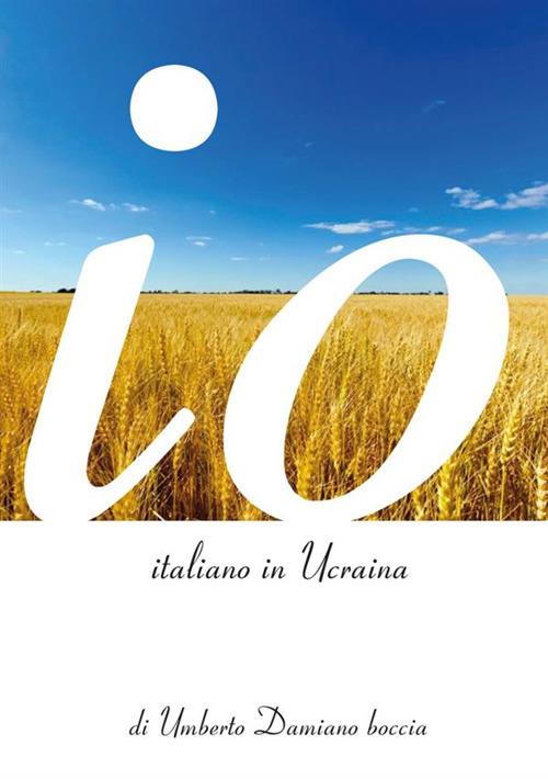Io, italiano in Ucraina - Umberto Damiano Boccia - copertina