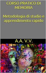 Corso pratico di memoria. Metodologie di studio e apprendimento rapido