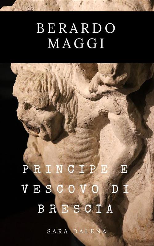 Berardo Maggi. Principe e vescovo di Brescia - Sara Dalena - ebook