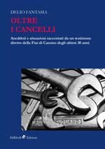 Oltre i cancelli. Aneddoti e situazioni raccontati da un testimone diretto della FIAT di Cassino degli ultimi 30 anni