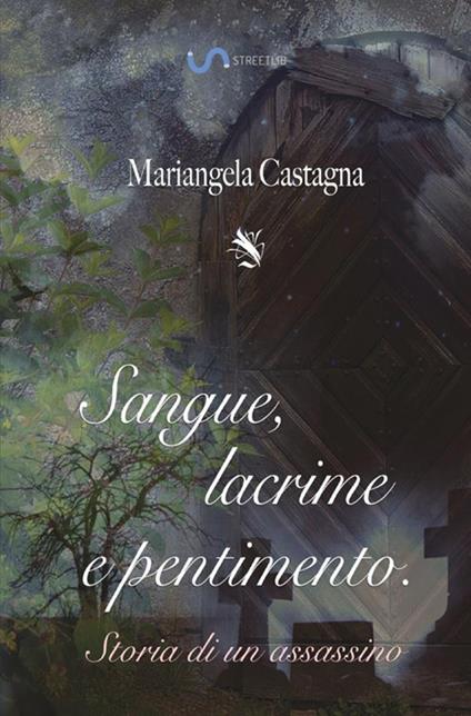 Sangue, lacrime e pentimento: storia di un assassino - Mariangela Castagna - copertina