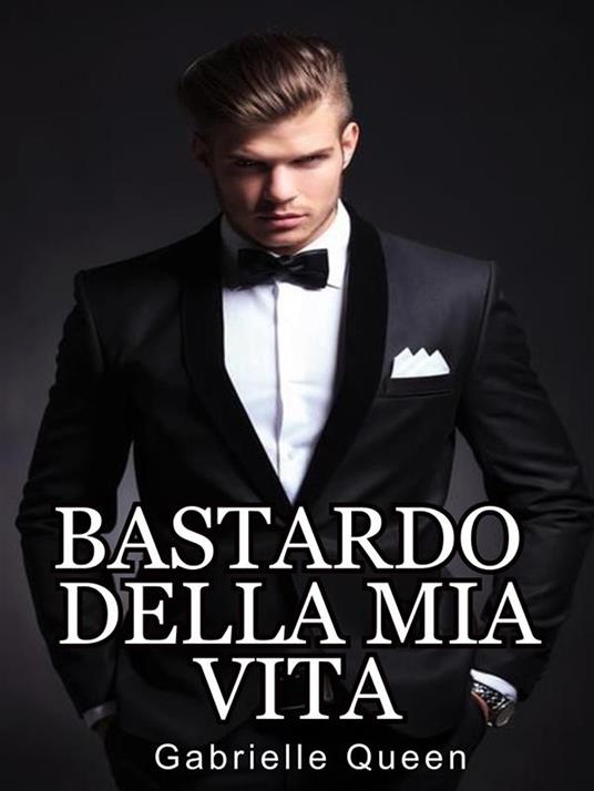 Bastardo della mia vita - Gabrielle Queen - ebook