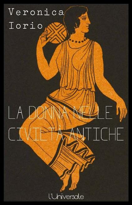La donna nelle civiltà antiche - Veronica Iorio - ebook