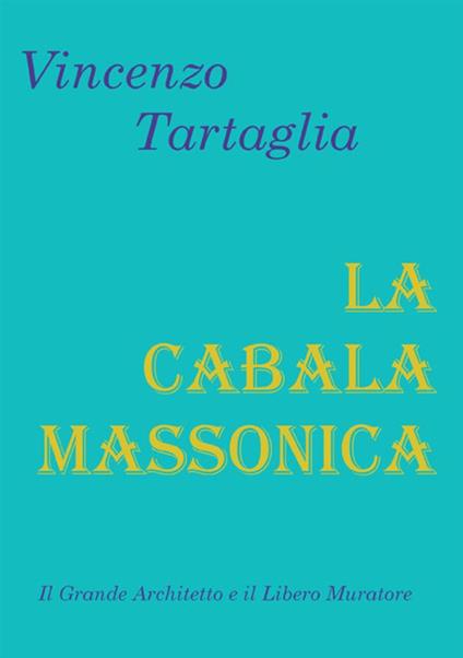 La Cabala Massonica. Il Grande Architetto e il Libero Muratore - Vincenzo Tartaglia - copertina